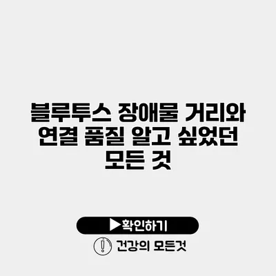 블루투스 장애물 거리와 연결 품질 알고 싶었던 모든 것