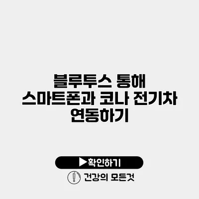 블루투스 통해 스마트폰과 코나 전기차 연동하기