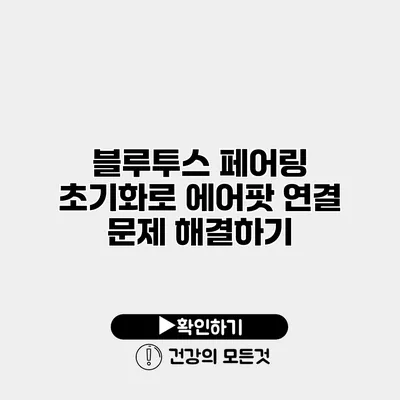 블루투스 페어링 초기화로 에어팟 연결 문제 해결하기