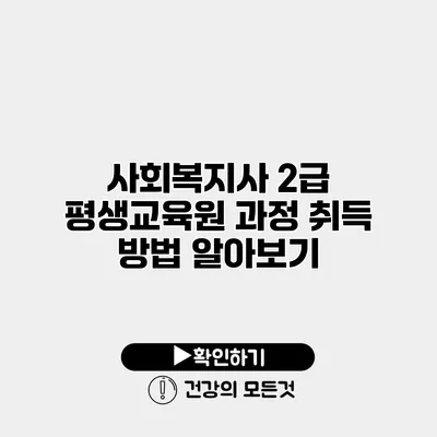 사회복지사 2급 평생교육원 과정 취득 방법 알아보기