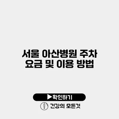 서울 아산병원 주차 요금 및 이용 방법