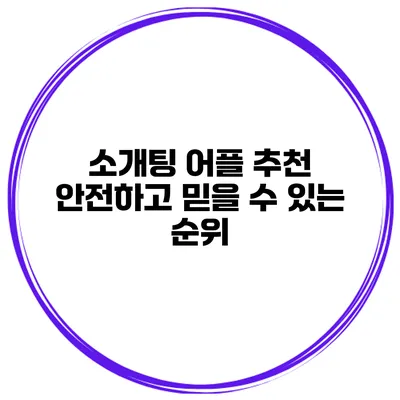 소개팅 어플 추천 안전하고 믿을 수 있는 순위