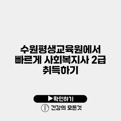 수원평생교육원에서 빠르게 사회복지사 2급 취득하기