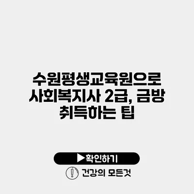 수원평생교육원으로 사회복지사 2급, 금방 취득하는 팁