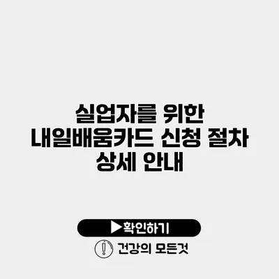 실업자를 위한 내일배움카드 신청 절차 상세 안내