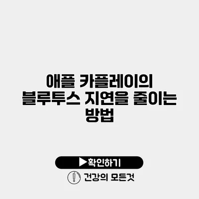 애플 카플레이의 블루투스 지연을 줄이는 방법