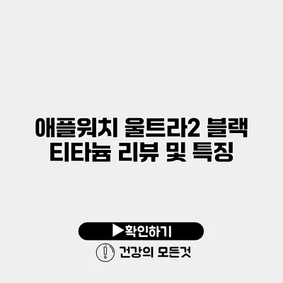 애플워치 울트라2 블랙 티타늄 리뷰 및 특징