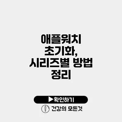 애플워치 초기화, 시리즈별 방법 정리