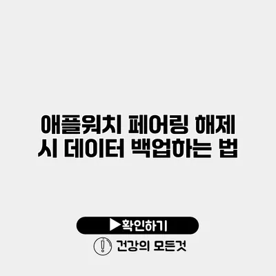 애플워치 페어링 해제 시 데이터 백업하는 법