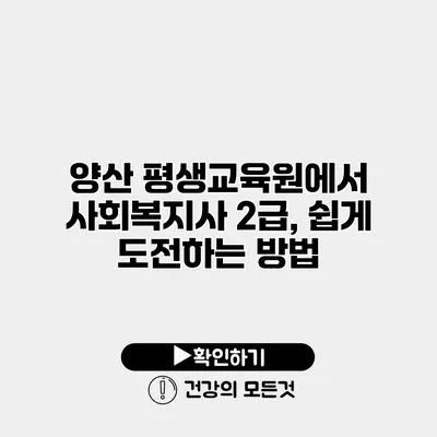 양산 평생교육원에서 사회복지사 2급, 쉽게 도전하는 방법