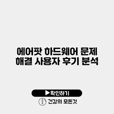 에어팟 하드웨어 문제 해결 사용자 후기 분석
