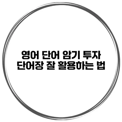 영어 단어 암기 투자 단어장 잘 활용하는 법