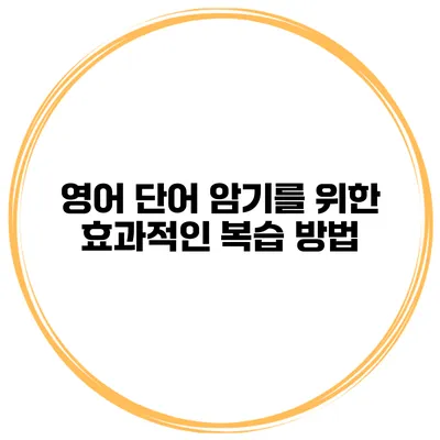 영어 단어 암기를 위한 효과적인 복습 방법