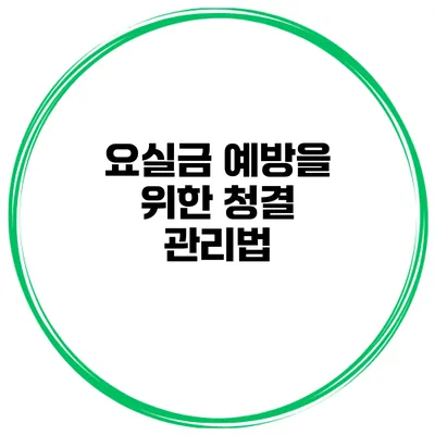 요실금 예방을 위한 청결 관리법