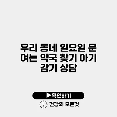 우리 동네 일요일 문 여는 약국 찾기 아기 감기 상담