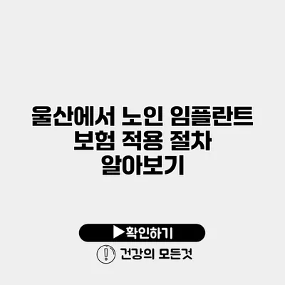 울산에서 노인 임플란트 보험 적용 절차 알아보기