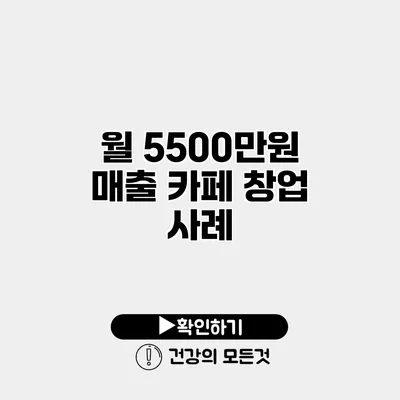 월 5500만원 매출 카페 창업 사례