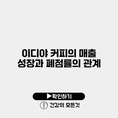 이디야 커피의 매출 성장과 폐점률의 관계