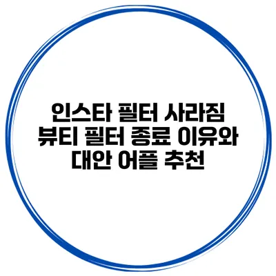 인스타 필터 사라짐 뷰티 필터 종료 이유와 대안 어플 추천