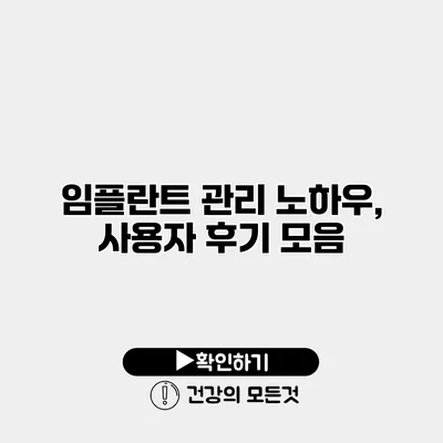 임플란트 관리 노하우, 사용자 후기 모음