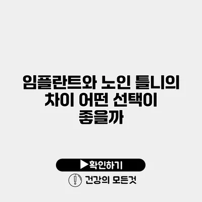 임플란트와 노인 틀니의 차이 어떤 선택이 좋을까?