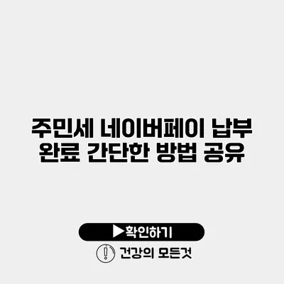 주민세 네이버페이 납부 완료 간단한 방법 공유