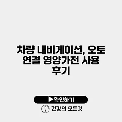 차량 내비게이션, 오토 연결 영양가전 사용 후기