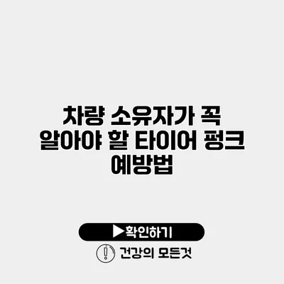 차량 소유자가 꼭 알아야 할 타이어 펑크 예방법