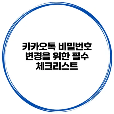 카카오톡 비밀번호 변경을 위한 필수 체크리스트
