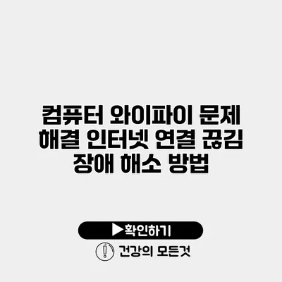 컴퓨터 와이파이 문제 해결 인터넷 연결 끊김 장애 해소 방법