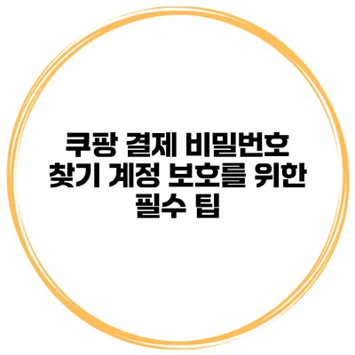 쿠팡 결제 비밀번호 찾기 계정 보호를 위한 필수 팁