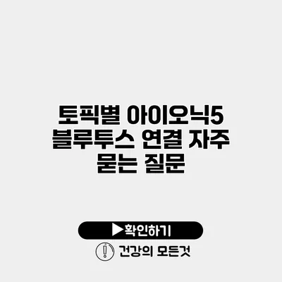 토픽별 아이오닉5 블루투스 연결 자주 묻는 질문