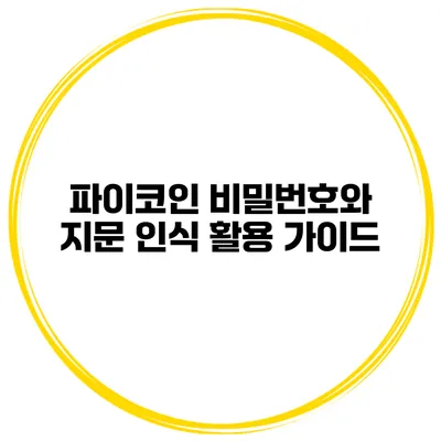 파이코인 비밀번호와 지문 인식 활용 가이드