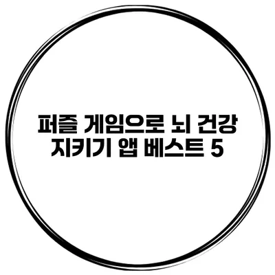 퍼즐 게임으로 뇌 건강 지키기 앱 베스트 5