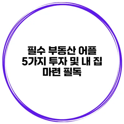 필수 부동산 어플 5가지 투자 및 내 집 마련 필독