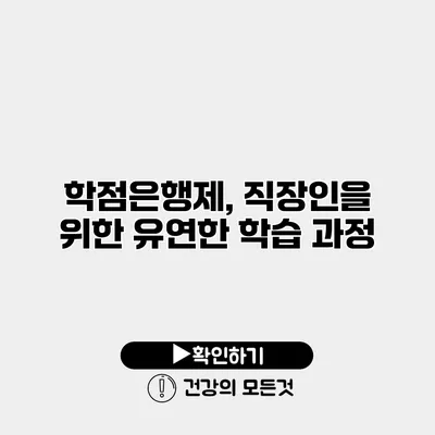학점은행제, 직장인을 위한 유연한 학습 과정