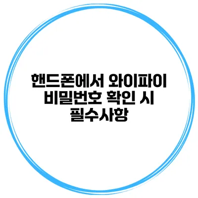 핸드폰에서 와이파이 비밀번호 확인 시 필수사항