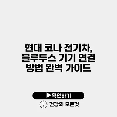 현대 코나 전기차, 블루투스 기기 연결 방법 완벽 가이드